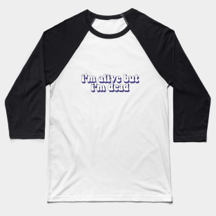 im alive but im dead Baseball T-Shirt